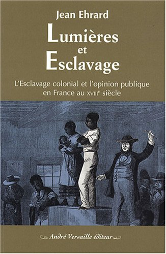 Lumières et esclavage : l'esclavage colonial et l'opinion publique en France au XVIIIe siècle - Jean Ehrard