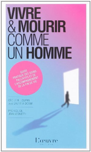 Vivre et mourir comme un homme : guide pratique des soins palliatifs et de l'accompagnement de la fi