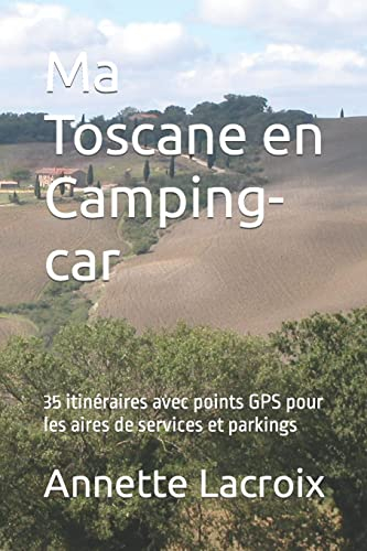 Ma Toscane en Camping-car: 35 itinéraires avec points GPS pour les aires de services et parkings