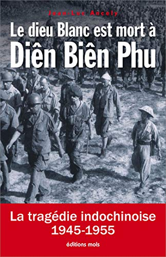 Le dieu blanc est mort à Diên Biên Phu : la tragédie indochinoise (1945-1955) : essai