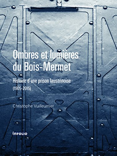 Ombres et lumières du Bois-Mermet : histoire d'une prison lausannoise, 1905-2015