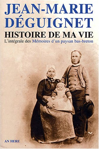 Jean-Marie Déguignet : histoire de ma vie : l'intégrale des Mémoires d'un paysan bas-breton