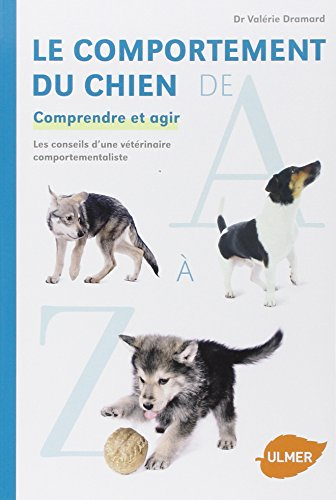 Le comportement du chien de A à Z : comprendre et agir : les conseils d'une vétérinaire comportement