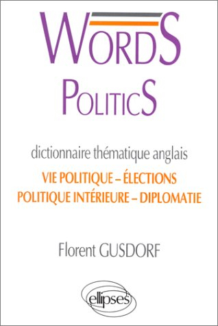 Words politics : dictionnaire thématique anglais : vie politique, élections, politique intérieure, d