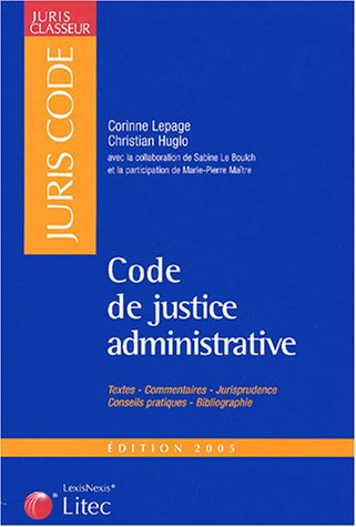 Code de la justice administrative 2005 : textes, commentaires, jurisprudence, conseils pratiques, bi