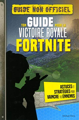 Fortnite : ton guide pour la victoire royale : guide non officiel