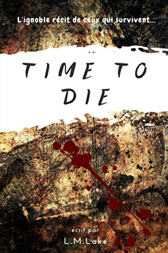 Time To Die: L'ignoble récit de ceux qui survivent...