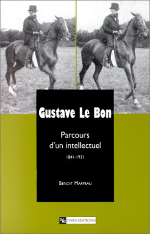 Gustave Le Bon : parcours d'un intellectuel, 1841-1931