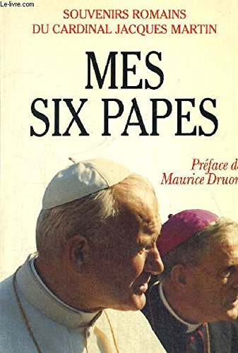 Mes six papes : souvenirs romains du cardinal Jacques Martin