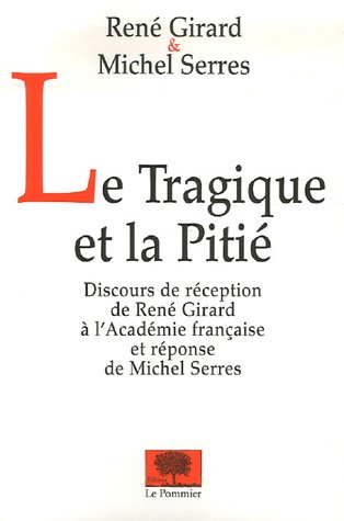 Le tragique et la pitié : discours de réception de René Girard à l'Académie française et réponse de 