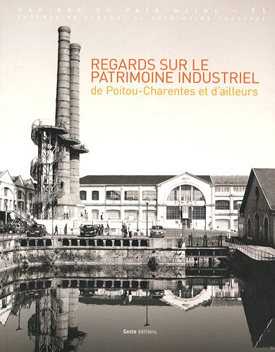 Regards sur le patrimoine industriel de Poitou-Charentes et d'ailleurs : communications au colloque 