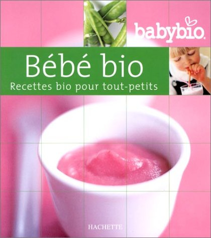 Bébé bio : recettes bio pour enfants de 0 à 3 ans