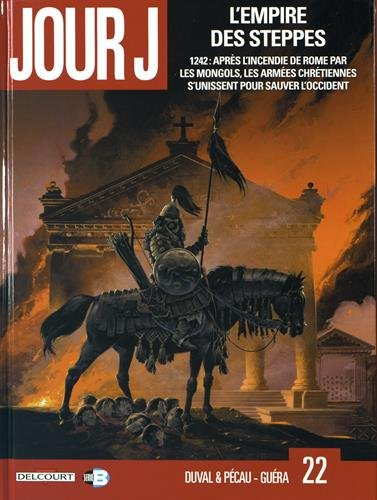 Jour J. Vol. 22. L'empire des steppes : 1242, après l'incendie de Rome par les Mongols, les armées c