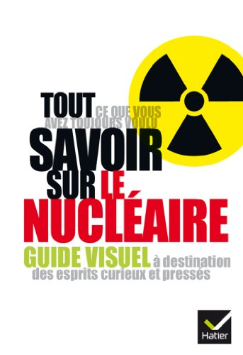 Tout ce que vous avez toujours voulu savoir sur le nucléaire : guide visuel à destination des esprit