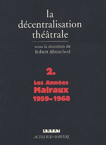 La décentralisation théâtrale. Vol. 2. Les années Malraux, 1959-1968