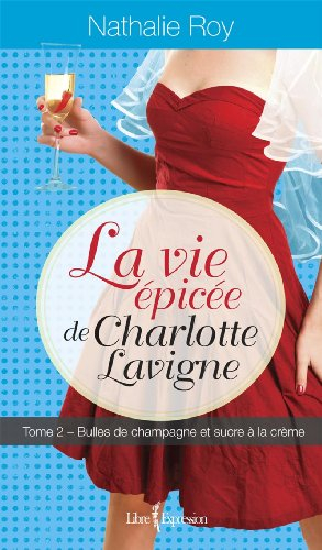 La vie épicée de Charlotte Lavigne. Vol. 2. Bulles de champagne et sucre è la crème