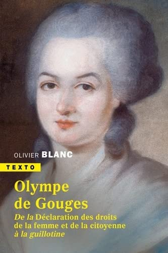 Olympe de Gouges : 1748-1793 : de la Déclaration des droits de la femme et de la citoyenne à la guil