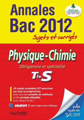 Physique-chimie obligatoire et spécialité, terminale S : annales bac 2012, sujets et corrigés