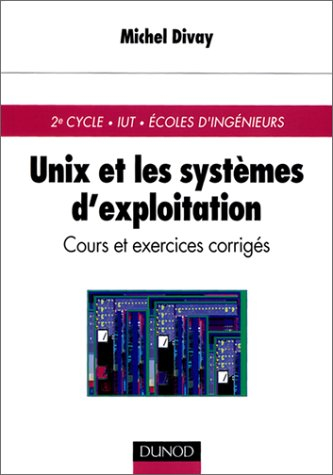 Unix et les systèmes d'exploitation : cours et exercices corrigés