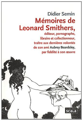Mémoires de Leonard Smithers : éditeur, pornographe, libraire et collectionneur, traître aux dernièr