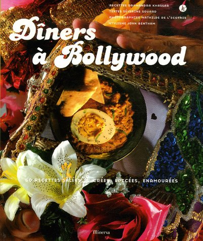 Dîners à Bollywood : 50 recettes salées, sucrées, épicées, enamourées
