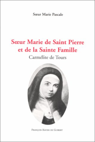 Soeur Marie de Saint-Pierre et de la Sainte Famille : carmélite de Tours