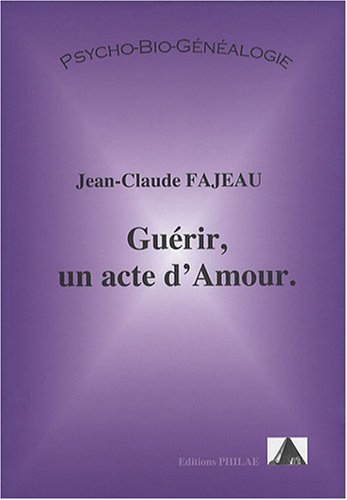 Guérir, un acte d'amour : psycho-bio-généalogie