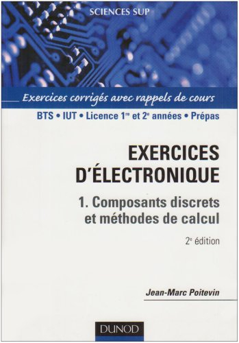 Exercices d'électronique. Vol. 1. Composants discrets et méthodes de calcul : exercices corrigés ave