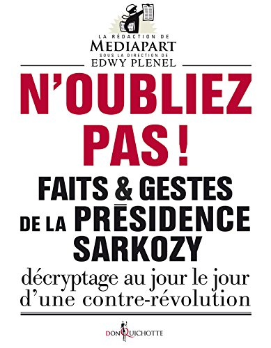Faits & gestes de la présidence Sarkozy. N'oubliez pas ! : décryptage au jour le jour d'une contre-r
