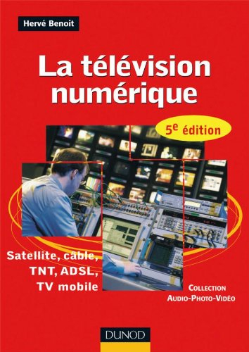 La télévision numérique : satellite, câble, TNT, ADSL, TV mobile