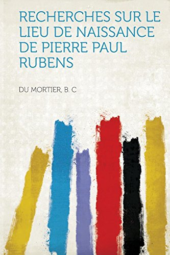 Recherches Sur Le Lieu de Naissance de Pierre Paul Rubens - du mortier b c