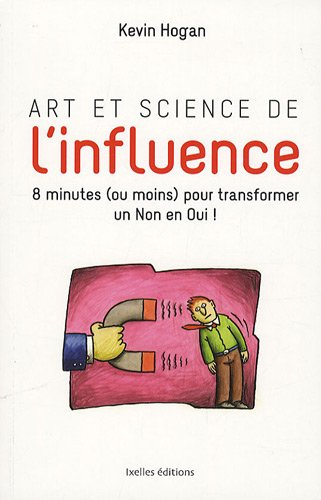 Art et science de l'influence : comment obtenir ce que vous voulez en moins de 10 minutes !