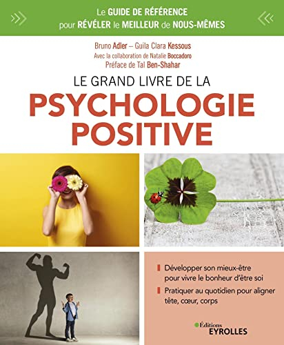 Le grand livre de la psychologie positive : le guide de référence pour révéler le meilleur de nous-m