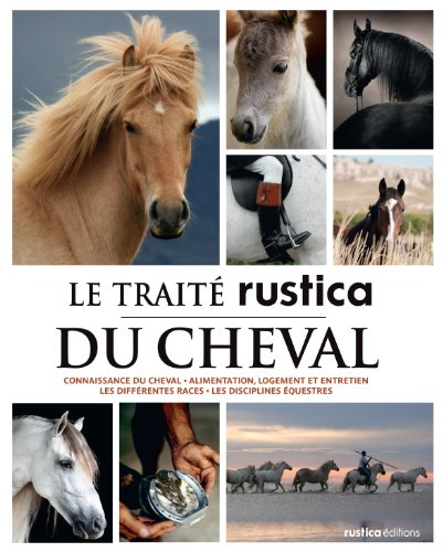 Le traité Rustica du cheval : connaissance du cheval, alimentation, logement et entretien, les diffé