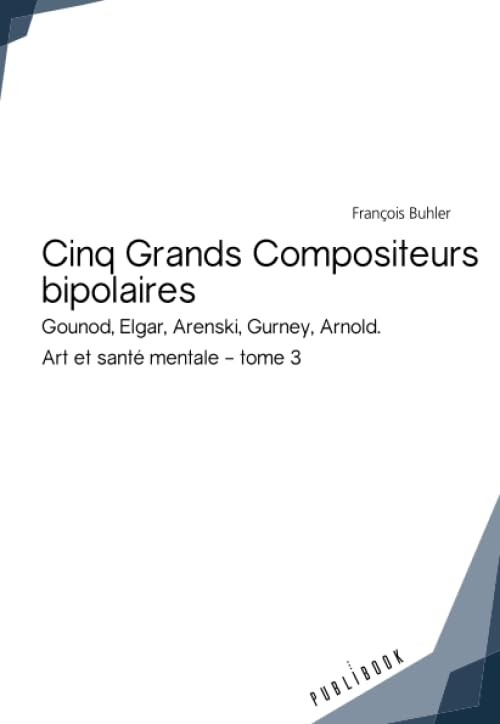 Cinq grands compositeurs bipolaires : Gounod, Elgar, Arenski, Gurney, Arnold. Art et santé mentale :