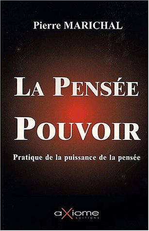 La pensée-pouvoir : utilisation pratique de la puissance de la pensée