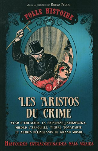 Les aristos du crime : Vlad l'empaleur, la princesse Jabirowska, Milord l'Arsouille, Pierre Bonapart