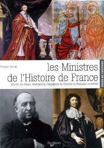 Les ministres de l'histoire de France : maires du palais, éminences, présidents du conseil et premie