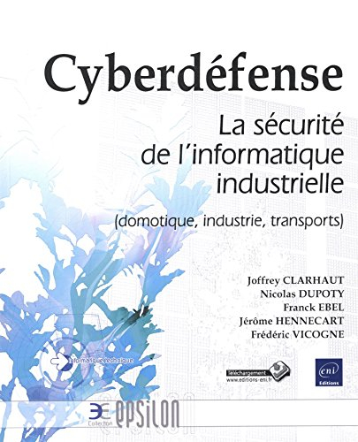 Cyberdéfense : la sécurité de l'informatique industrielle : domotique, industrie, transports