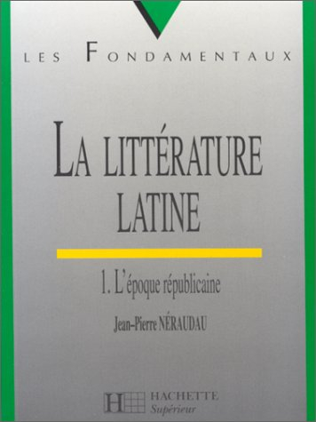 La littérature latine. Vol. 1. L'époque républicaine