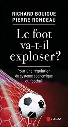 Le foot va-t-il exploser ? : pour une régulation du système économique du football