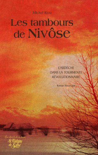 Les tambours de Nivôse, les monts en feu : Blancs et Bleus dans l'Ardèche révolutionnaire : roman hi