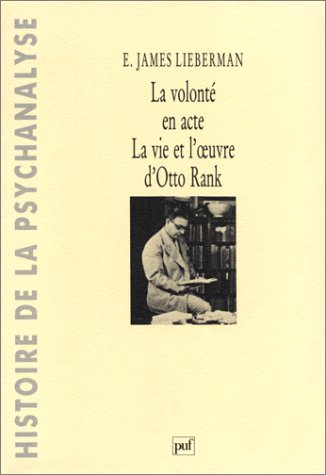La Volonté en acte, la vie et l'oeuvre d'Otto Rank