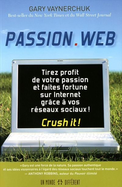 Passion.web : tirez profit de votre passion et faites fortune sur Internet! : crush it!