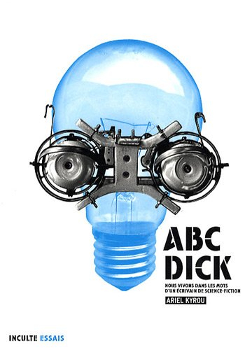 Abc Dick : nous vivons dans les mots d'un écrivain de science-fiction