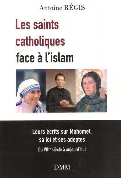 Les saints catholiques face à l'islam : leurs écrits sur Mahomet, sa loi et ses adeptes : du VIIIe s