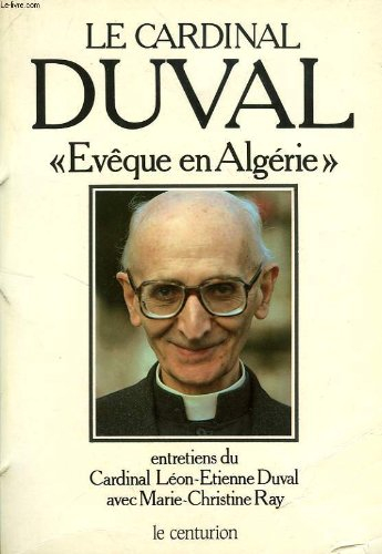 Le Cardinal Duval, évêque en Algérie : entretiens du cardinal, archevêque d'Alger avec M. C. Ray