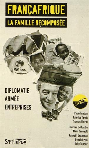 Françafrique : la famille recomposée : diplomatie, armée, entreprises