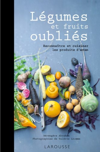Légumes et fruits oubliés : reconnaître et cuisiner les produits d'antan