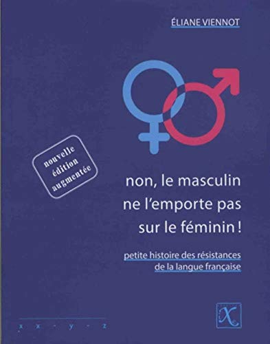 Non, le masculin ne l'emporte pas sur le féminin ! : petite histoire des résistances de la langue fr